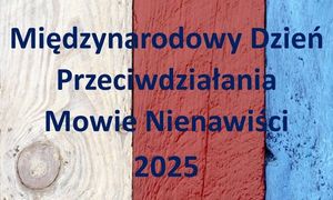 Zdjęcie przedstawia kolorowy plakat z napisem Międzynarodowy Dzień Przeciwdziałania Mowie Nienawiści 2025 r.